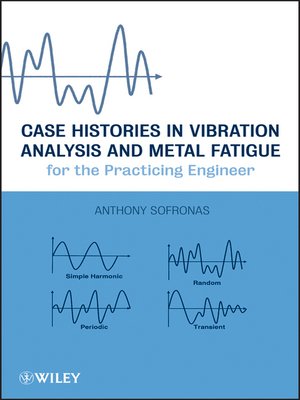 cover image of Case Histories in Vibration Analysis and Metal Fatigue for the Practicing Engineer